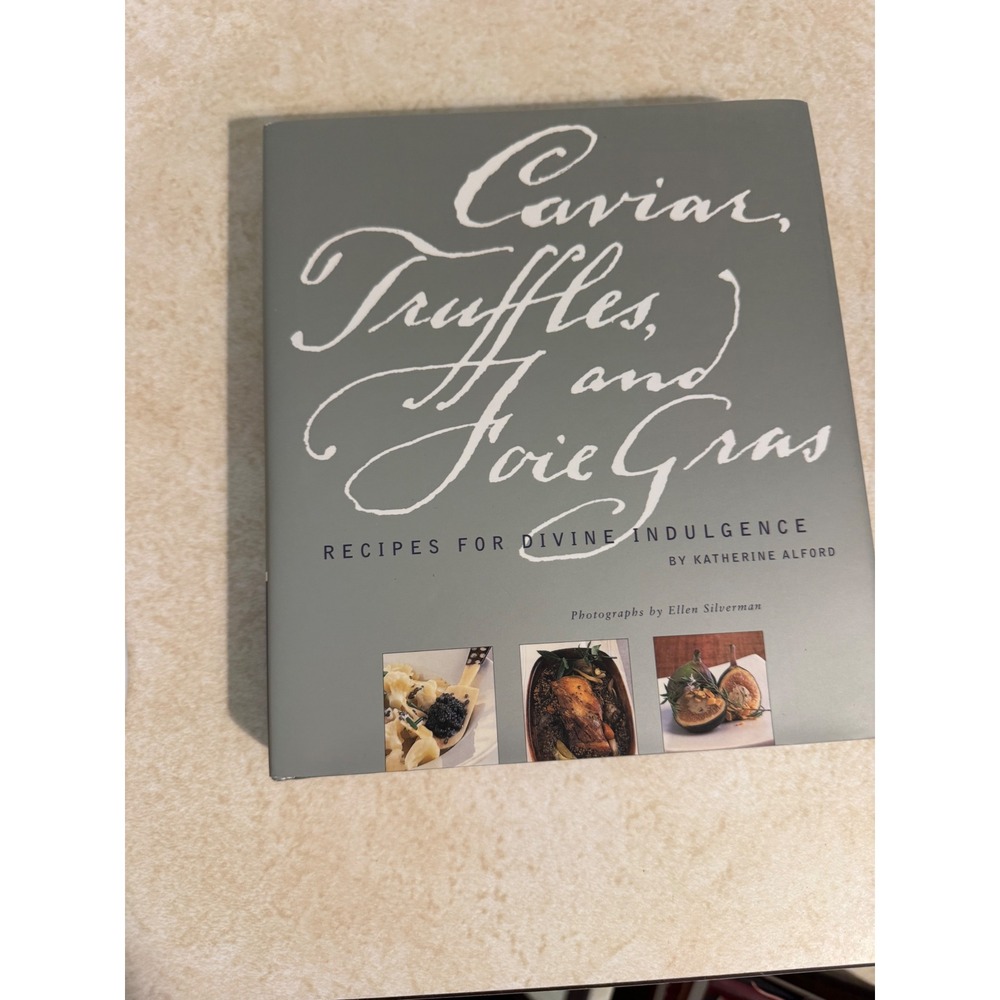 Caviar Truffles and Foie Gras Recipes Divine Indulgence Katherine Alford 2001